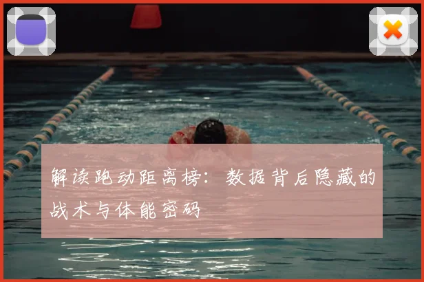 解读跑动距离榜：数据背后隐藏的战术与体能密码