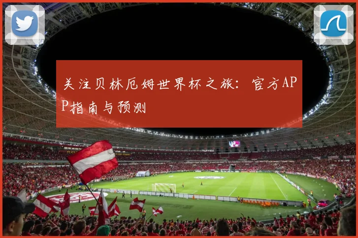关注贝林厄姆世界杯之旅:官方APP指南与预测