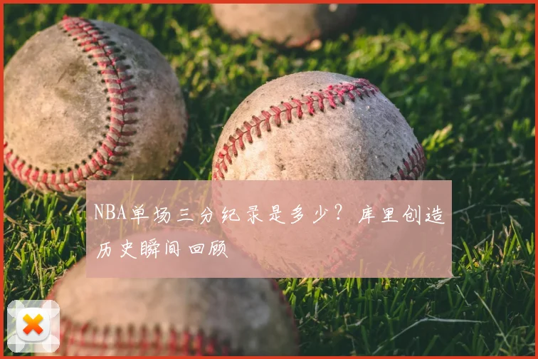 NBA单场三分纪录是多少？库里创造历史瞬间回顾