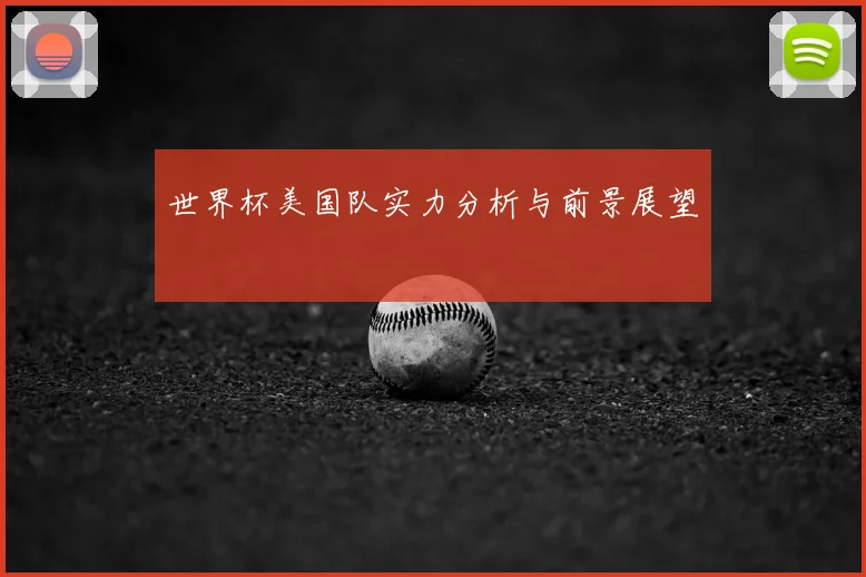 世界杯美国队实力分析与前景展望